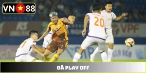 Đá Play Off - Sức Hấp Dẫn Của Vòng Đấu Loại Trực Tiếp